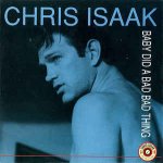 Chris Isaak - Baby did a bad bad thing