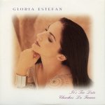 Gloria Estefan - It's Too Late